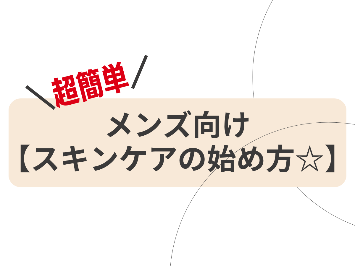 メンズ向け【スキンケアの始め方☆】自分の肌に合ったスキンケア方法・おすすめアイテムまとめ