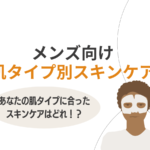 メンズ向け【肌タイプ別スキンケア】自分の肌タイプに合ったスキンケアアイテムはどれ！？